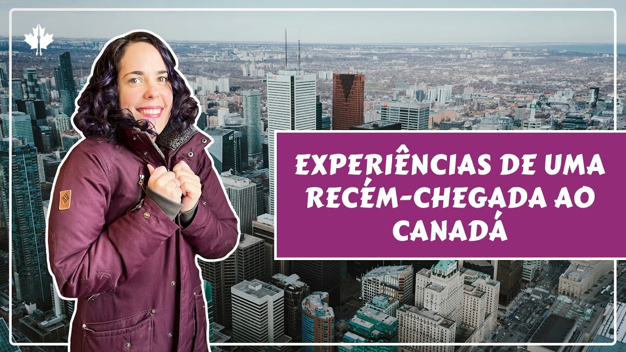 EXPERIÊNCIAS DE UMA RECÉM-CHEGADA AO CANADÁ!
