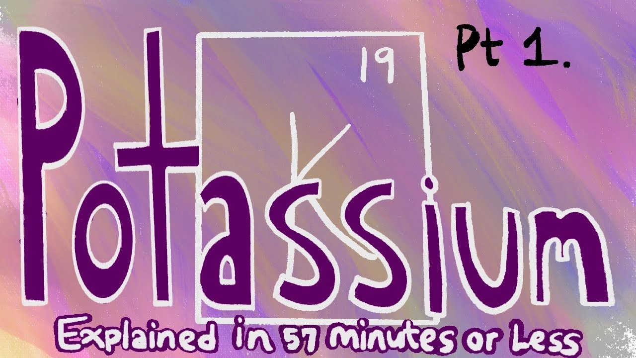 Potassium Explained in 57 Minutes or Less Part 1