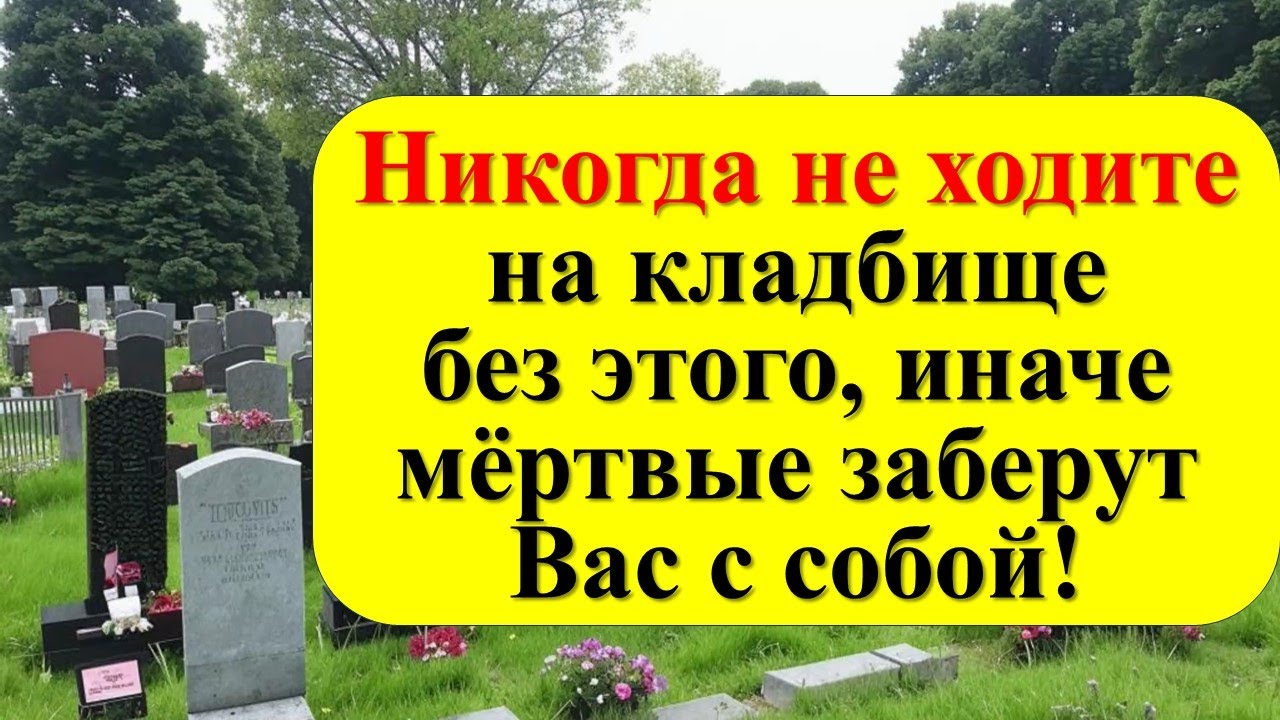 Никогда не ходите на кладбище без этого, иначе мёртвые заберут с собой! Что нельзя делать. Приметы