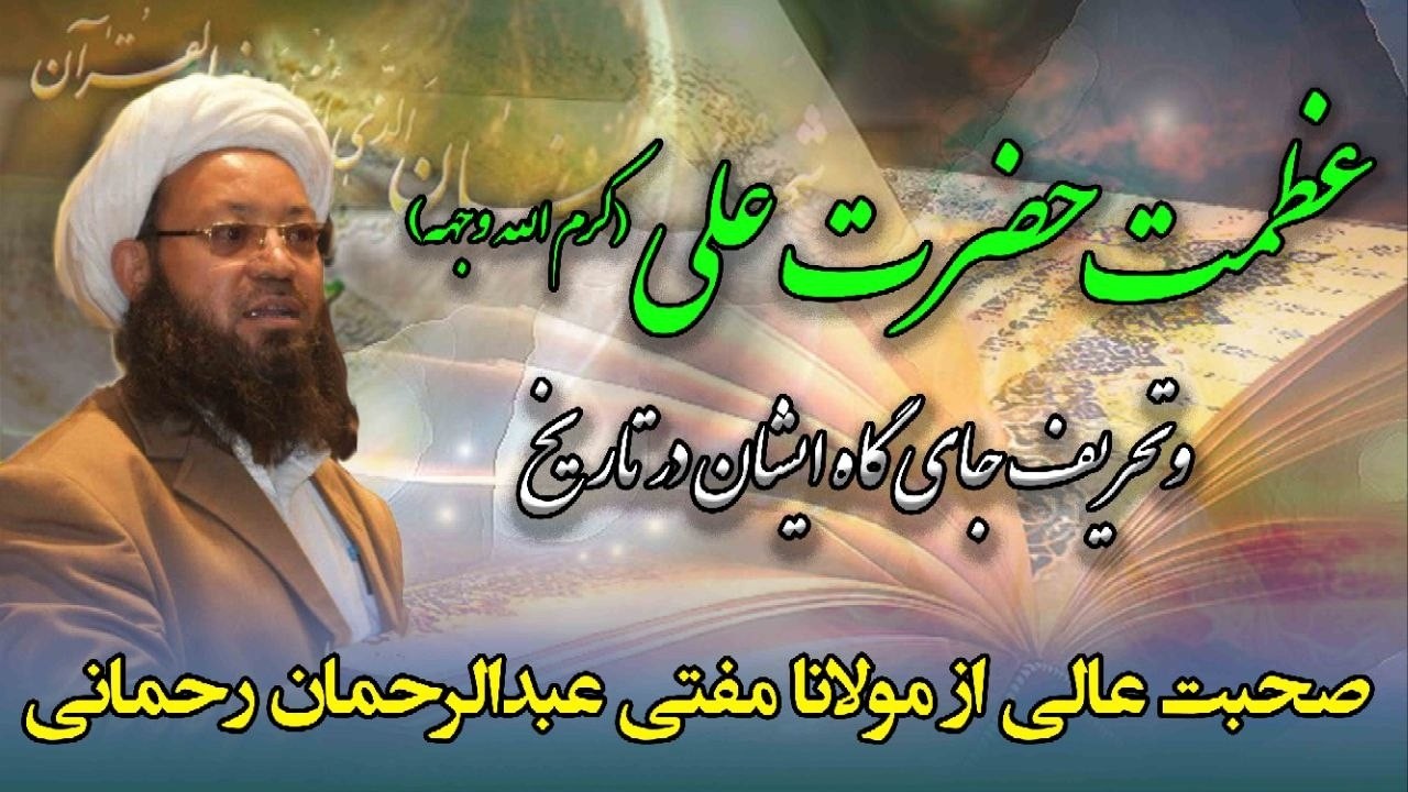 مولانا مفتی عبدالرحمان رحمانی: عظمت حضرت علی کرم‌الله وجهه و تحریف جایگاه ایشان در تاریخ...
