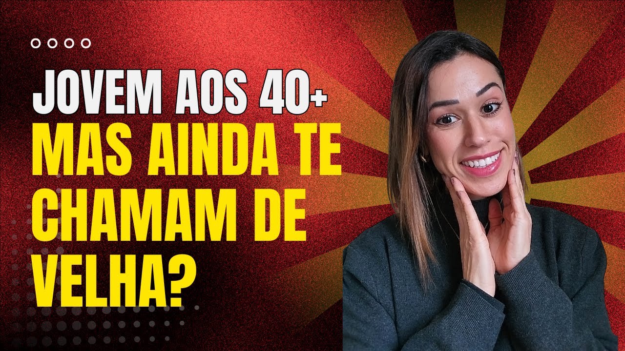 Jovem aos 40+ mais ainda te chamam de velha?