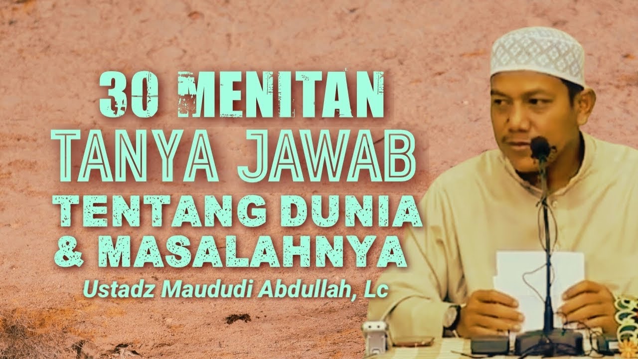 30 MENIT TANYA JAWAB TENTANG KEHIDUPAN DUNIA - Ustadz Maududi Abdullah, Lc