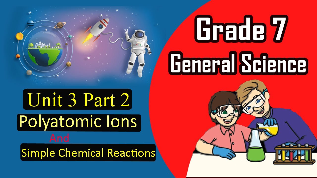Grade 7: General Science: Unit 3 Part 2: Polyatomic Ions  and Simple Chemical Reaction and Equations