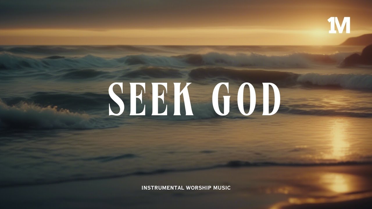 SEEK GOD - Instrumental Soaking Worship