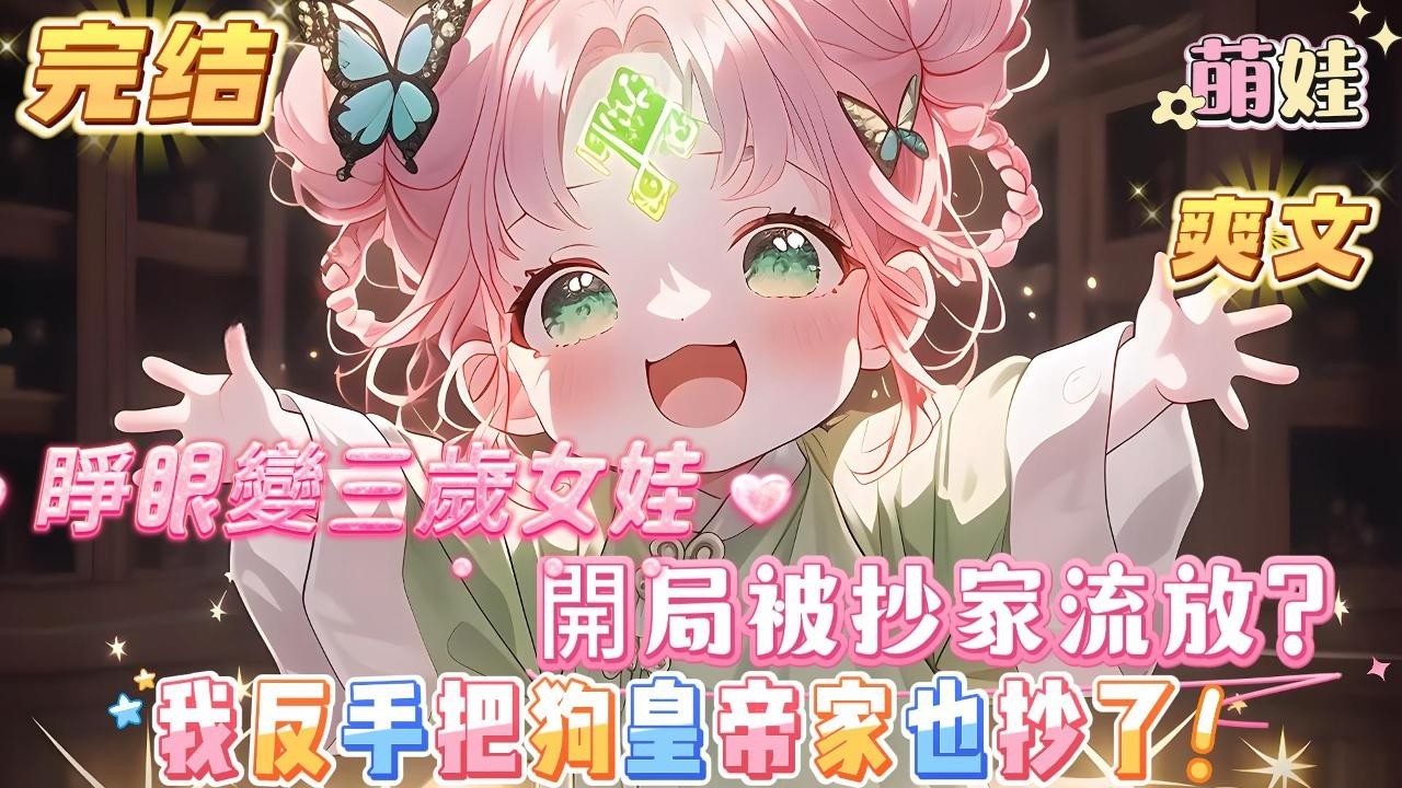 【完结】【穿成萌娃去流放？不怕，我把皇宮抄空了】她堂堂末世女戰神，一睜眼卻變成了三歲小女娃，還開局就被抄家流放？她反手就把狗皇帝家也抄了！有人下毒？老娘先把你們這些壞心腸的毒死#萌娃 #爽文 #小说