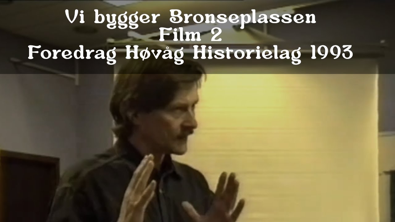 Vi bygger Bronseplassen. Film 2. Foredrag H&oslash;v&aring;g historielag 1993