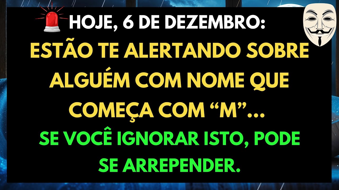 🚨 HOJE, 6 DE DEZEMBRO: ALGUÉM TE AVISA SOBRE UMA PESSOA CUJO NOME COMEÇA COM “M”…