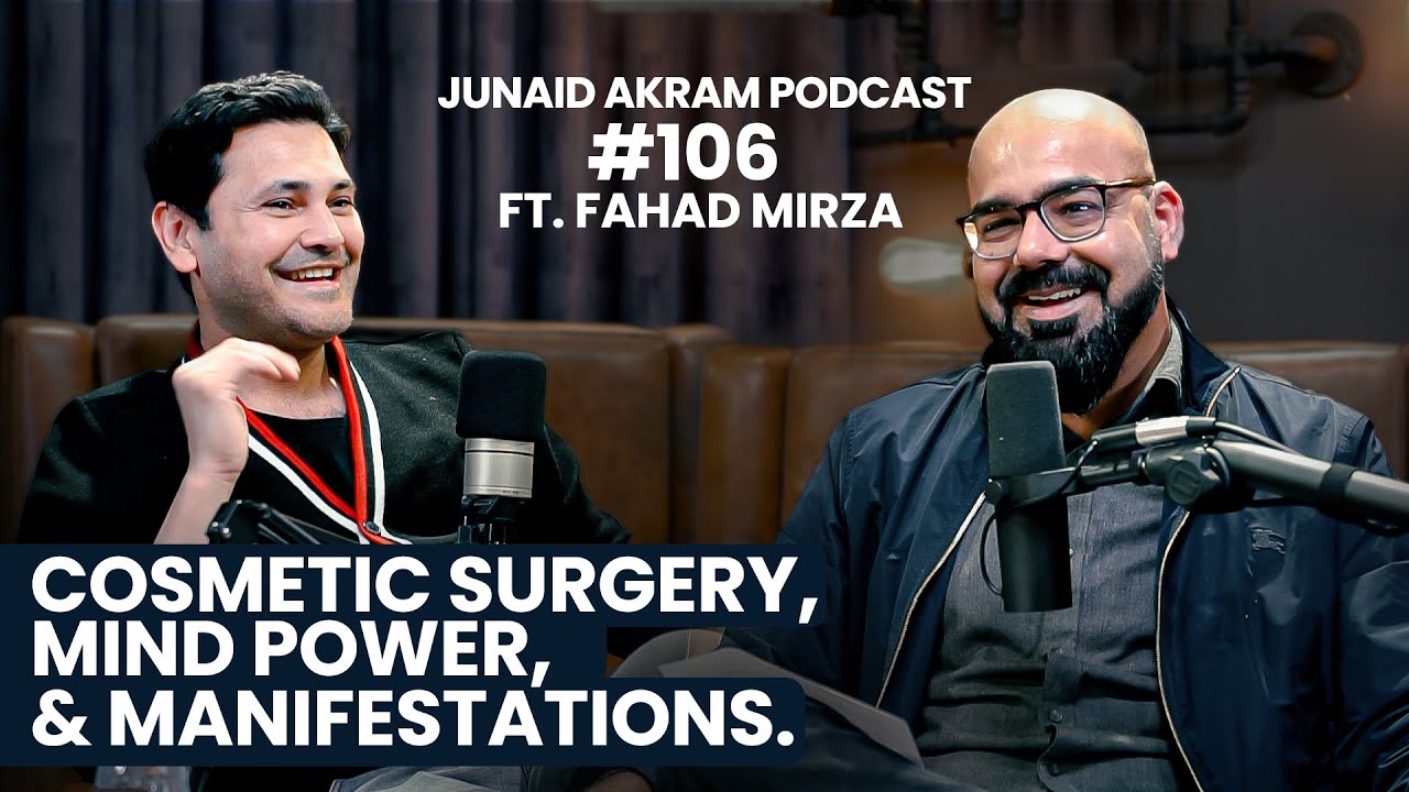Cosmetic Surgery, Mind Power & Manifestations | Junaid Akram's Podcast#106 ft. Fahad Mirza