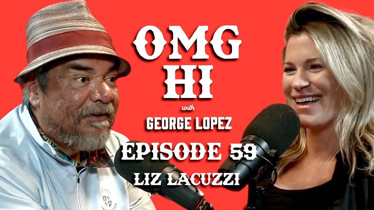 George Lopez Podcast OMG Hi! Ep 59 Liz Iacuzzi