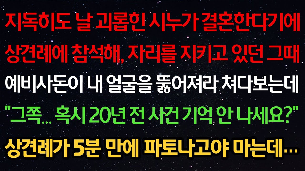실화사연-지독히도 날 괴롭힌 시누의 상견례에 참석한 그때 예비사돈이 내 얼굴을 뚫어져라 쳐다보는데 