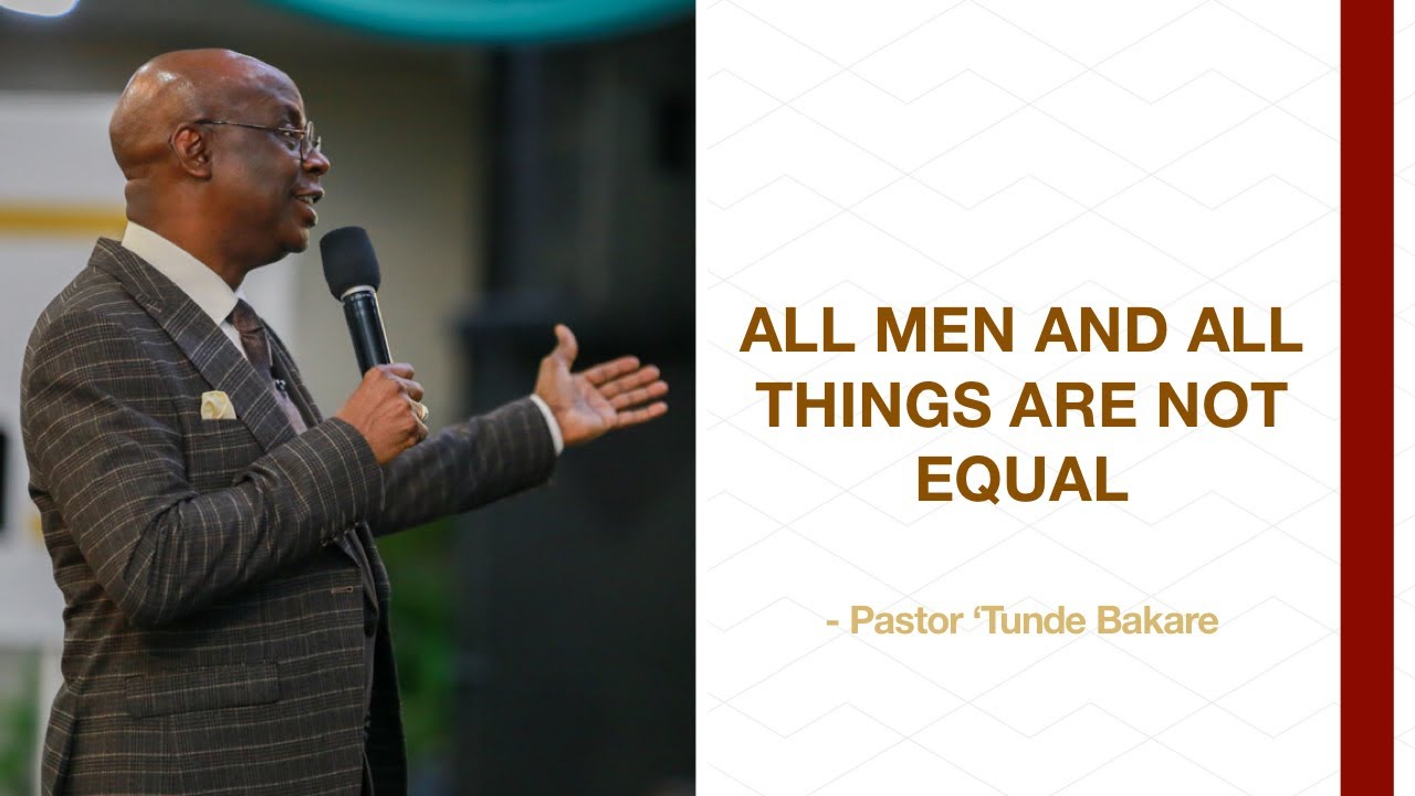 All Men and All Things Are Not Equal | Pastor 'Tunde Bakare