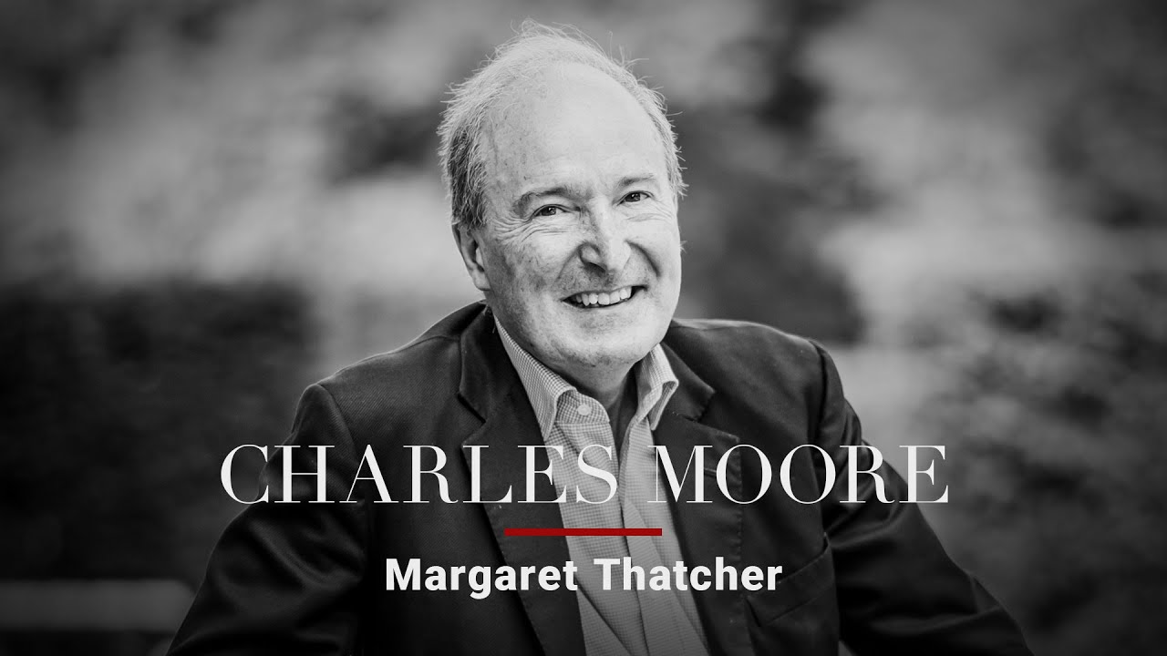 Charles Moore &mdash; on Margaret Thatcher
