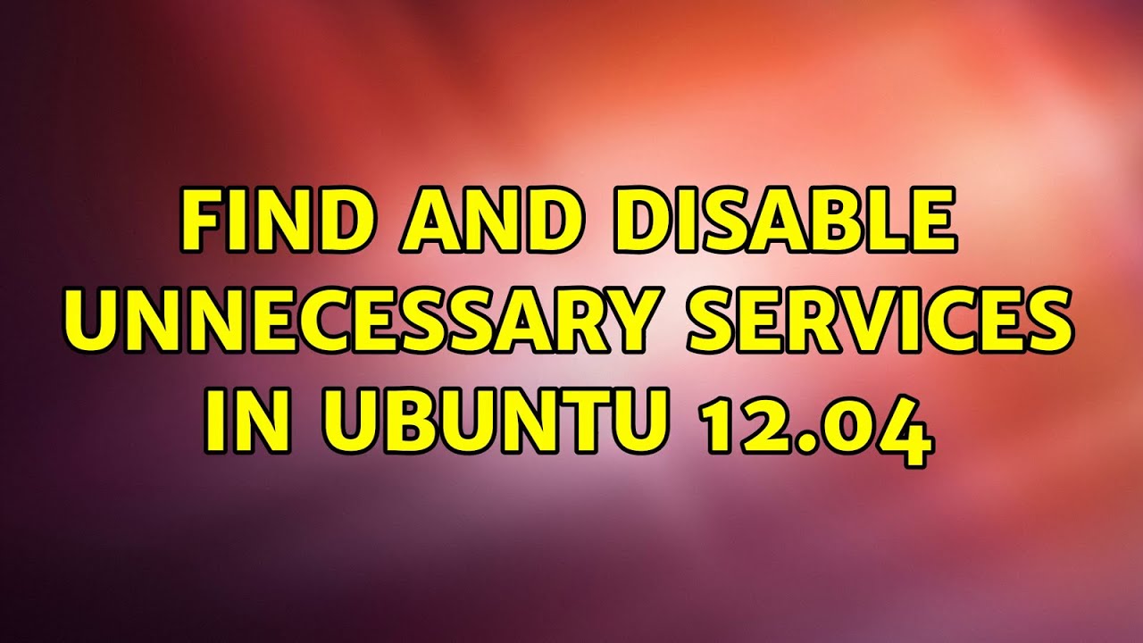 Ubuntu: Find and disable unnecessary services in Ubuntu 12.04