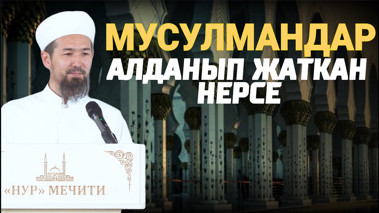 МУСУЛМАНДАР АЛДАНЫП ЖАТКАН НЕРСЕ  // Жума баян