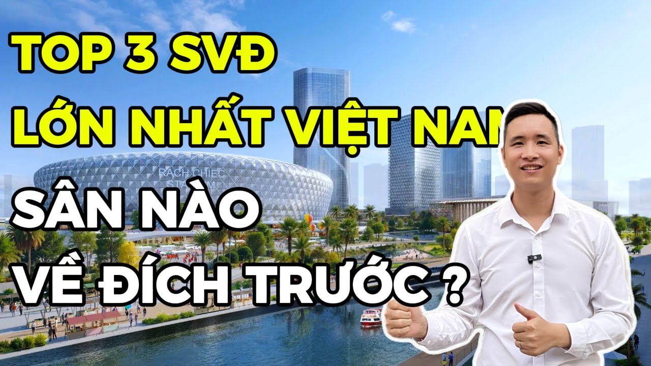 TOP 3 sân vận động lớn nhất Việt Nam sân nào sẽ về đích trước?