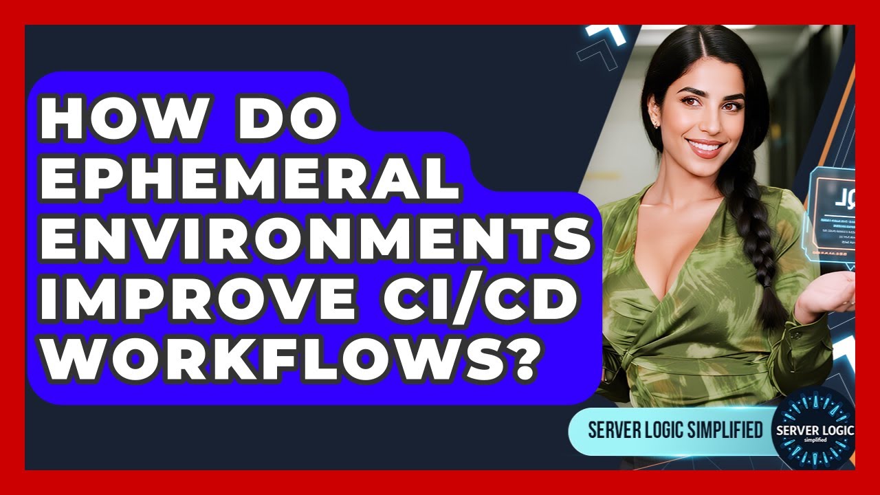 How Do Ephemeral Environments Improve CI/CD Workflows? - Server Logic Simplified