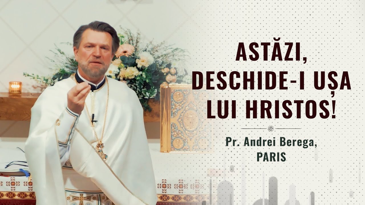 Astăzi, deschide-I ușa lui Hristos | Pr. Andrei Berega - Paris