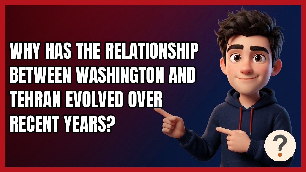 Why Has the Relationship Between Washington and Tehran Evolved Over Recent Years?