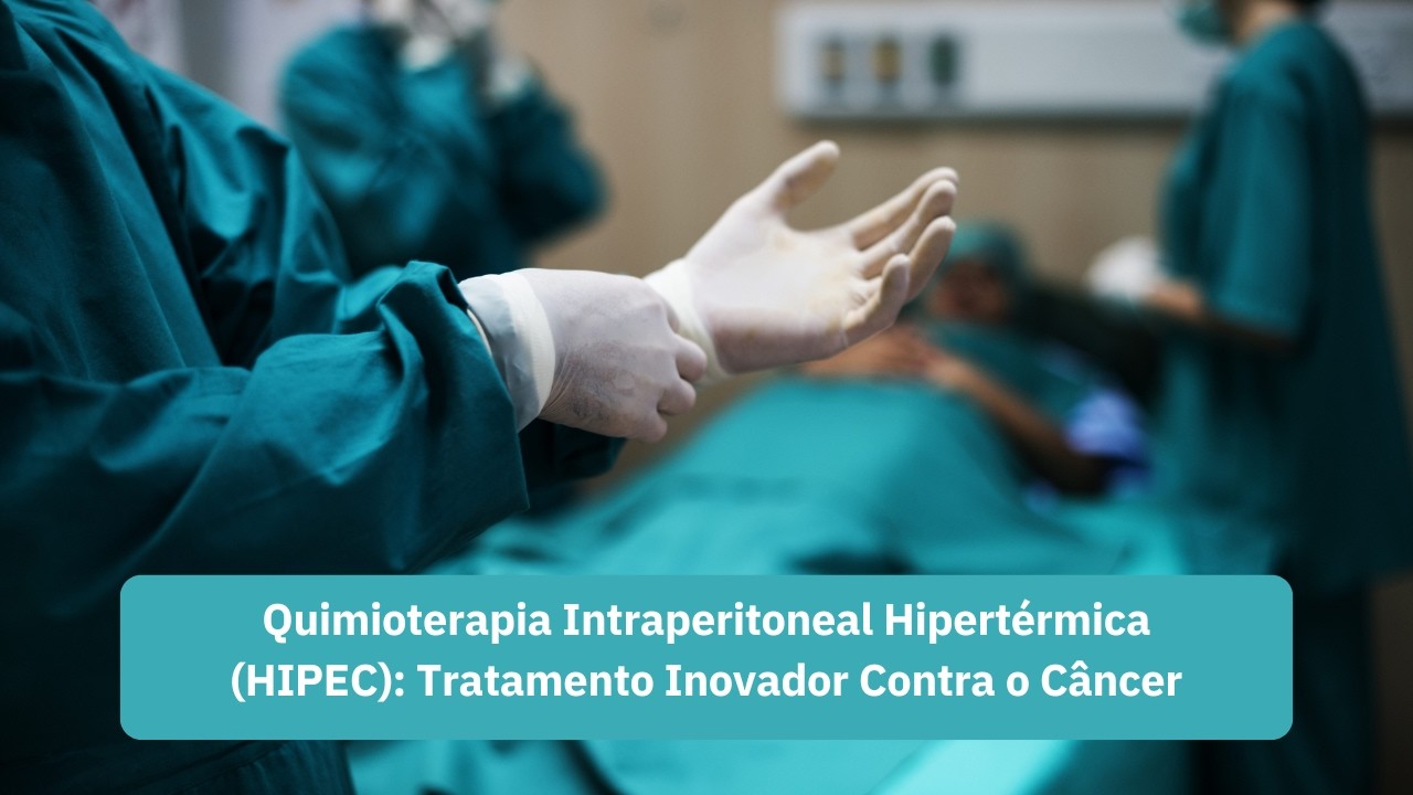 Quimioterapia Intraperitoneal Hipertérmica (HIPEC): Tratamento Inovador Contra o Câncer
