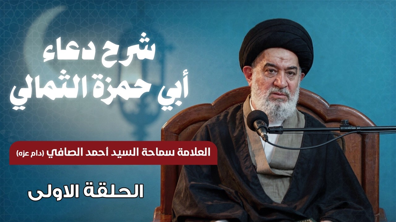 شرح دعاء أبي حمزة الثمالي | الحلقة الاولى | العلامة سماحة السيد أحمد الصافي (دام عزه) 1447هـ