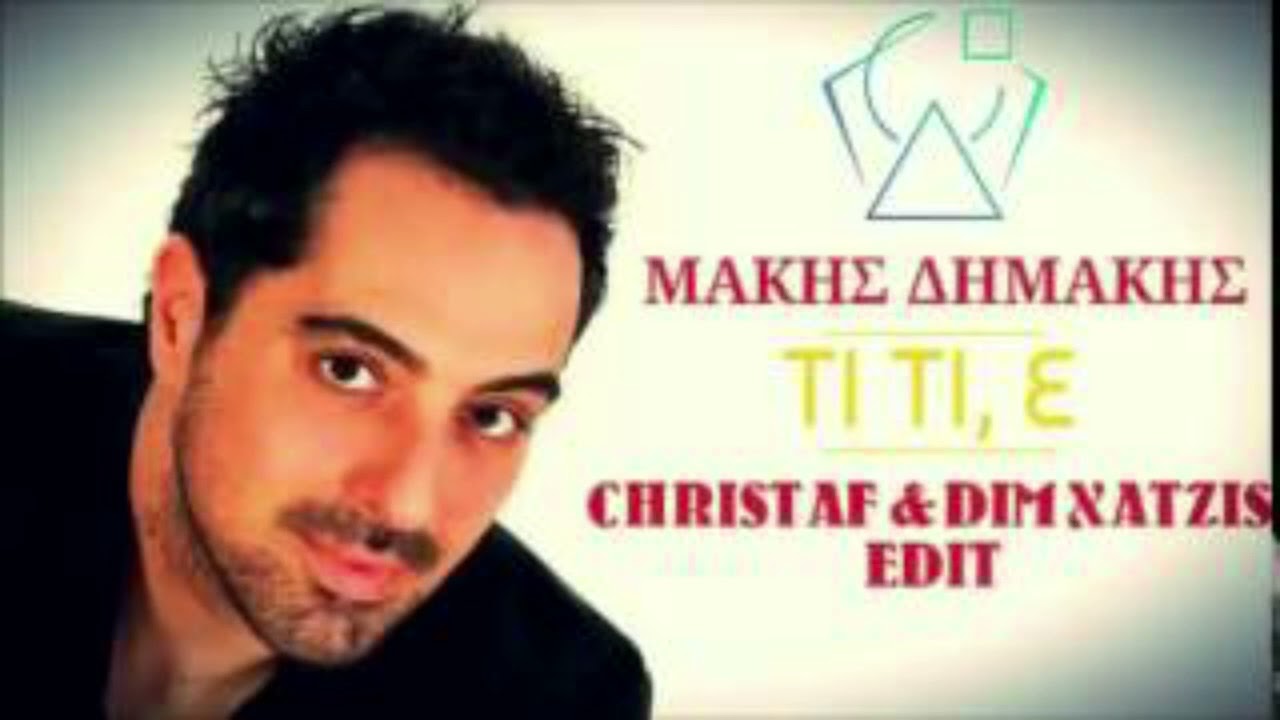 Μάκης Δημάκης - Τι Τι Ε (Christaf & Dim Xatzis Production)