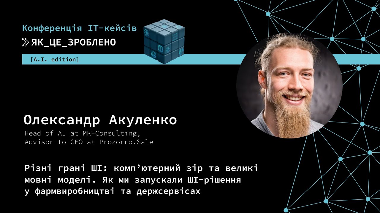 Різні грані ШІ: комп’ютерний зір, великі мовні моделі — Олександр Акуленко Head of AI MK-Consulting