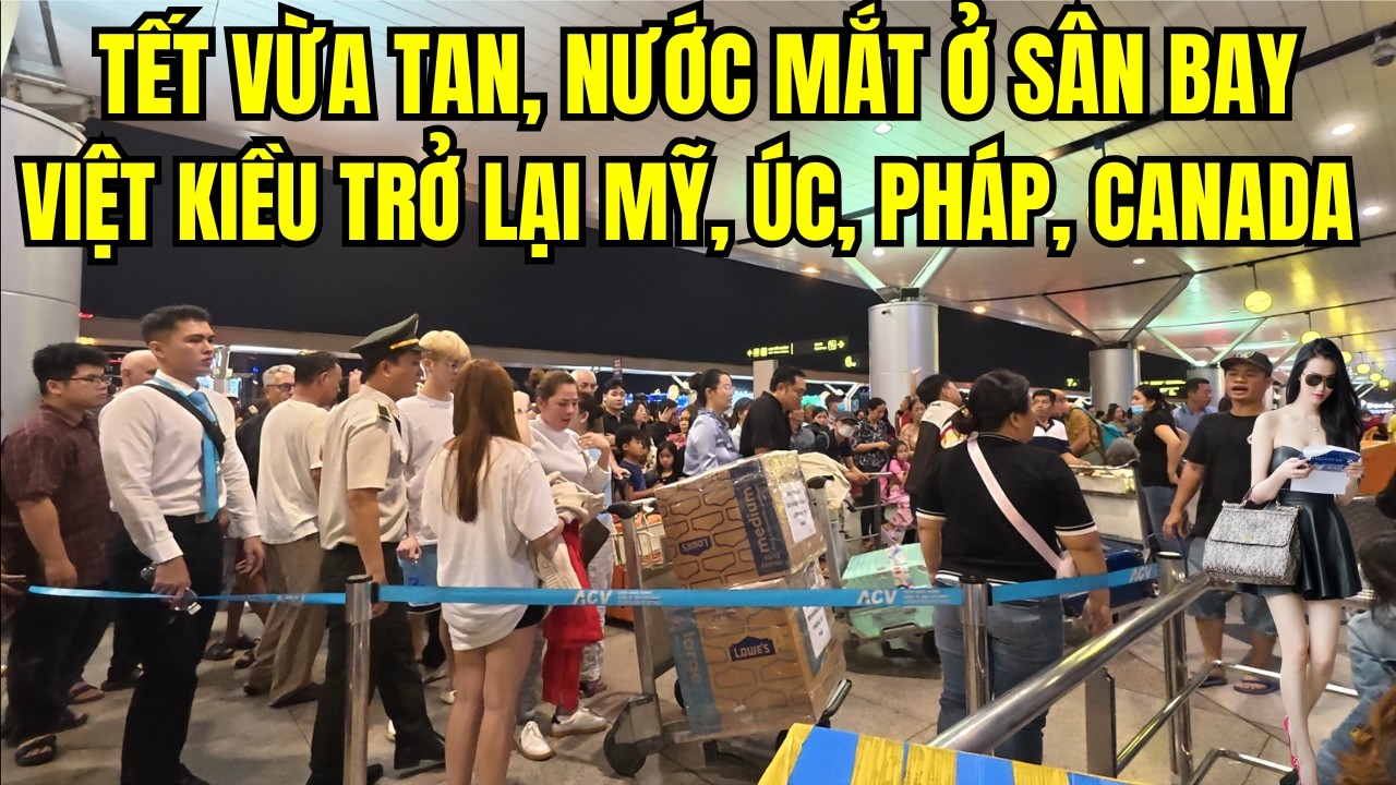 Tết Vừa Tan, Nước Mắt Ở Sân Bay – Việt Kiều Trở Lại Mỹ, Úc, Pháp, Canada Mưu Sinh