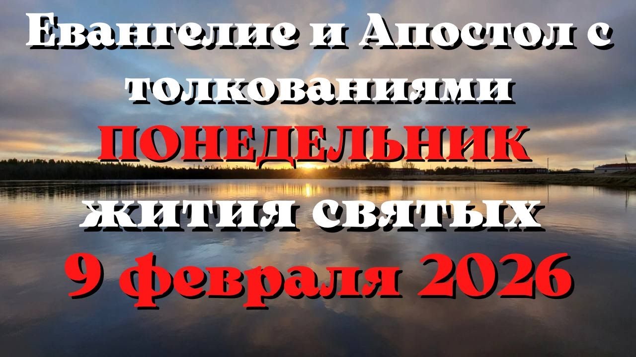 Евангелие дня 9 ФЕВРАЛЯ 2026 с толкованием.  Апостол дня.  Жития Святых.