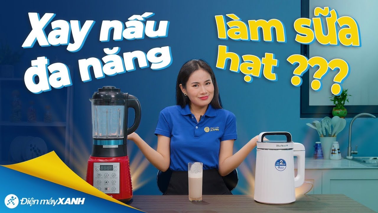 So sánh 2 loại MÁY XAY NẤU ĐA NĂNG và MÁY LÀM SỮA HẠT