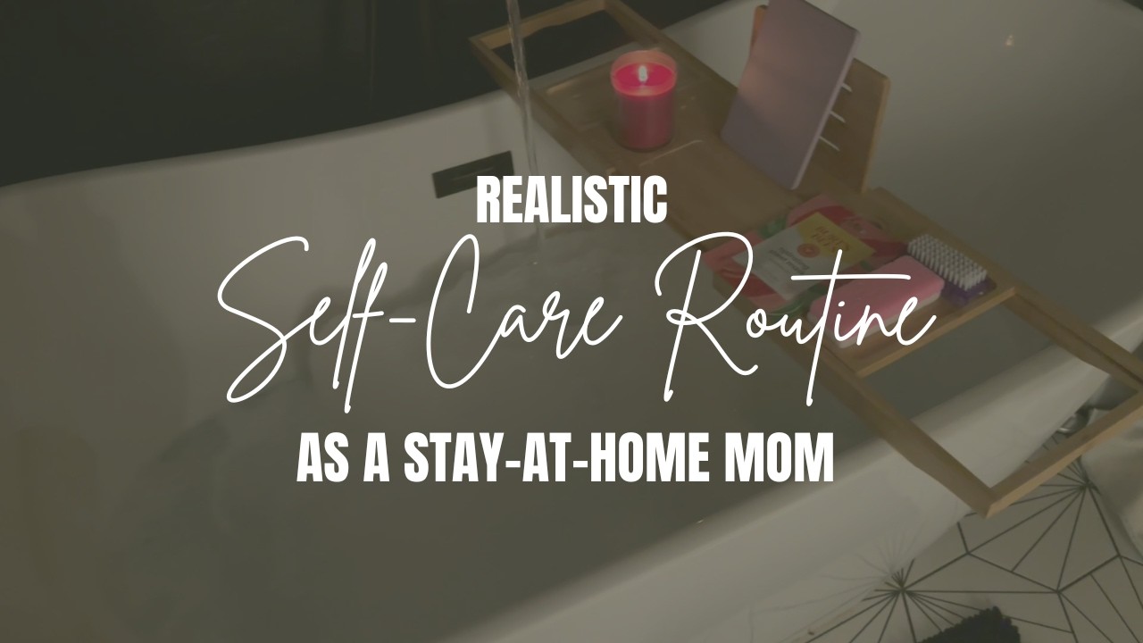 Realistic Self-Care Routine as a Stay-at-Home Mom
