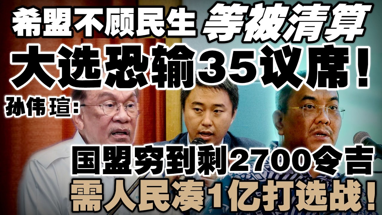 大选还远就懂谁是输家？孙伟瑄率先预测希盟惨输35席！国盟穷到剩2700令吉，需人民凑1亿打选战！