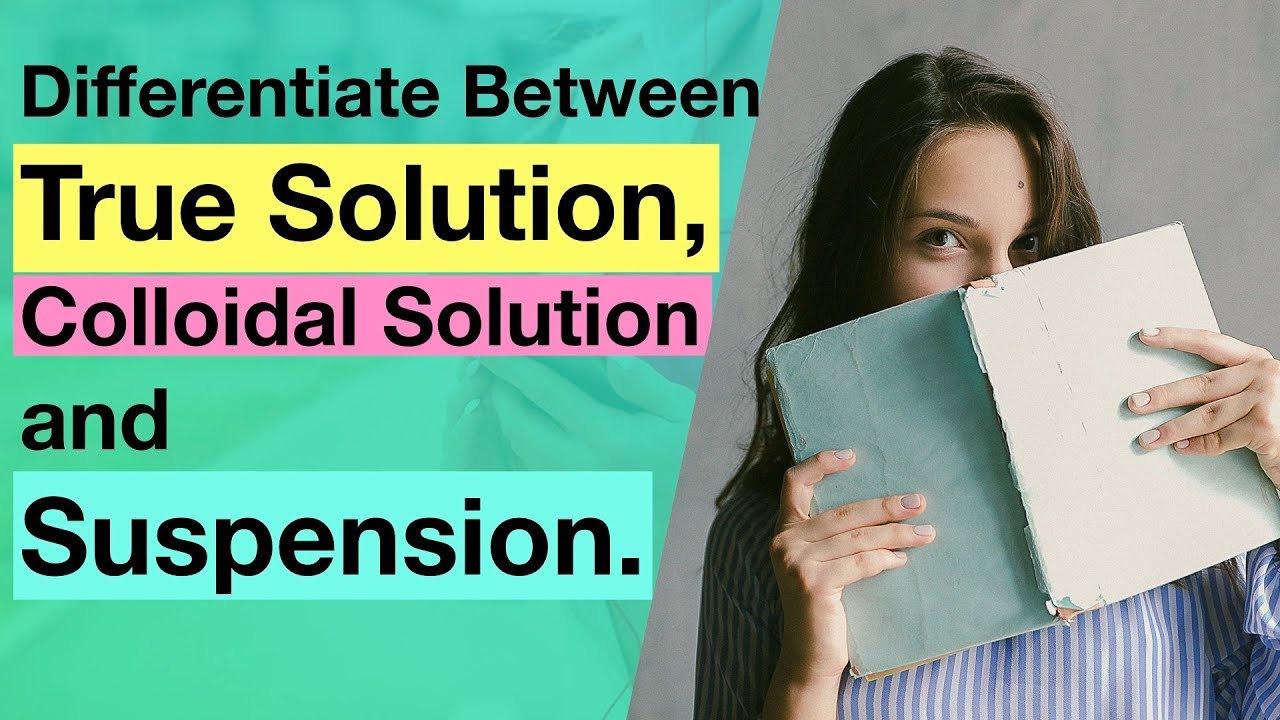 Differentiate Between True Solution, Colloidal Solution and Suspension | Colloidal State