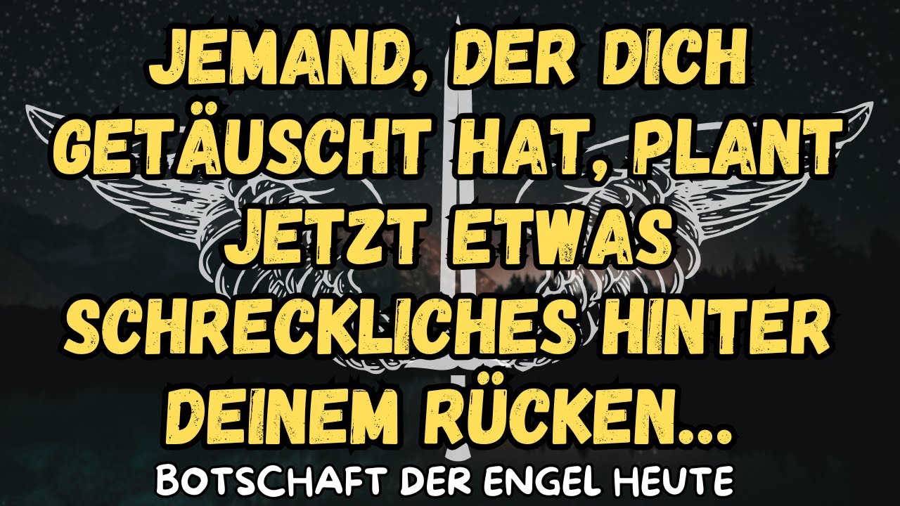 Jemand, der dich getäuscht hat, plant jetzt etwas Schreckliches hinter deinem Rücken…botschaft engel