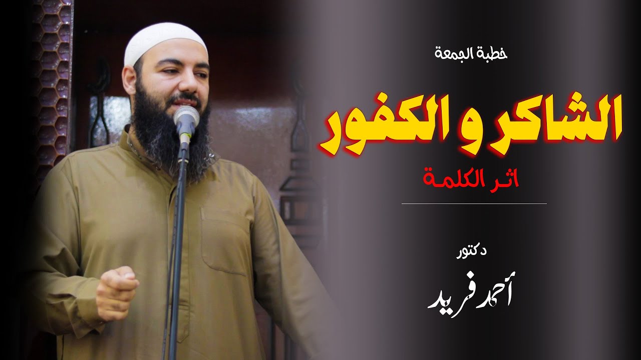 الشاكر والكفور ( اثر الكلمة ) | خطبة الجمعة | د. أحمد فريد