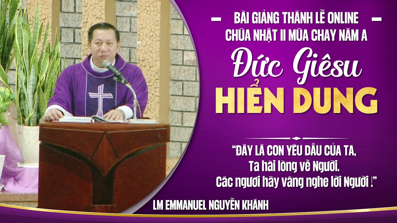 BÀI GIẢNG THÁNH LỄ ONLINE CHÚA NHẬT II MÙA CHAY - LM EMMANUEL NGUYỄN KHÁNH