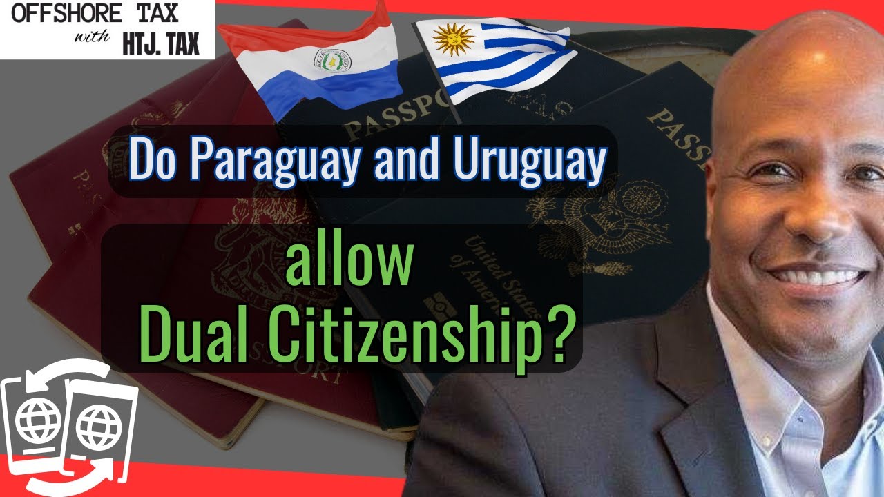 [ Offshore Tax ] Do Paraguay and Uruguay allow Dual Citizenship?
