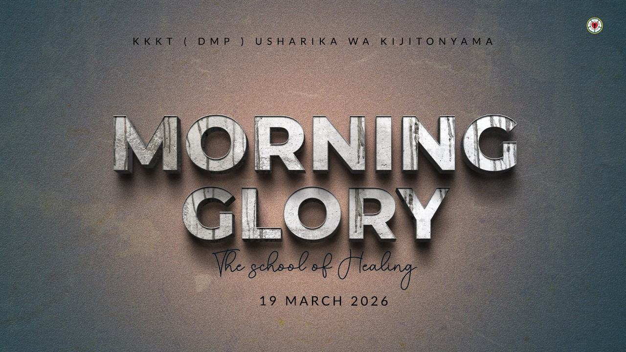KIJITONYAMA LUTHERAN CHURCH : IBADA YA MORNING GLORY-THE SCHOOL OF HEALING 19/03/2026