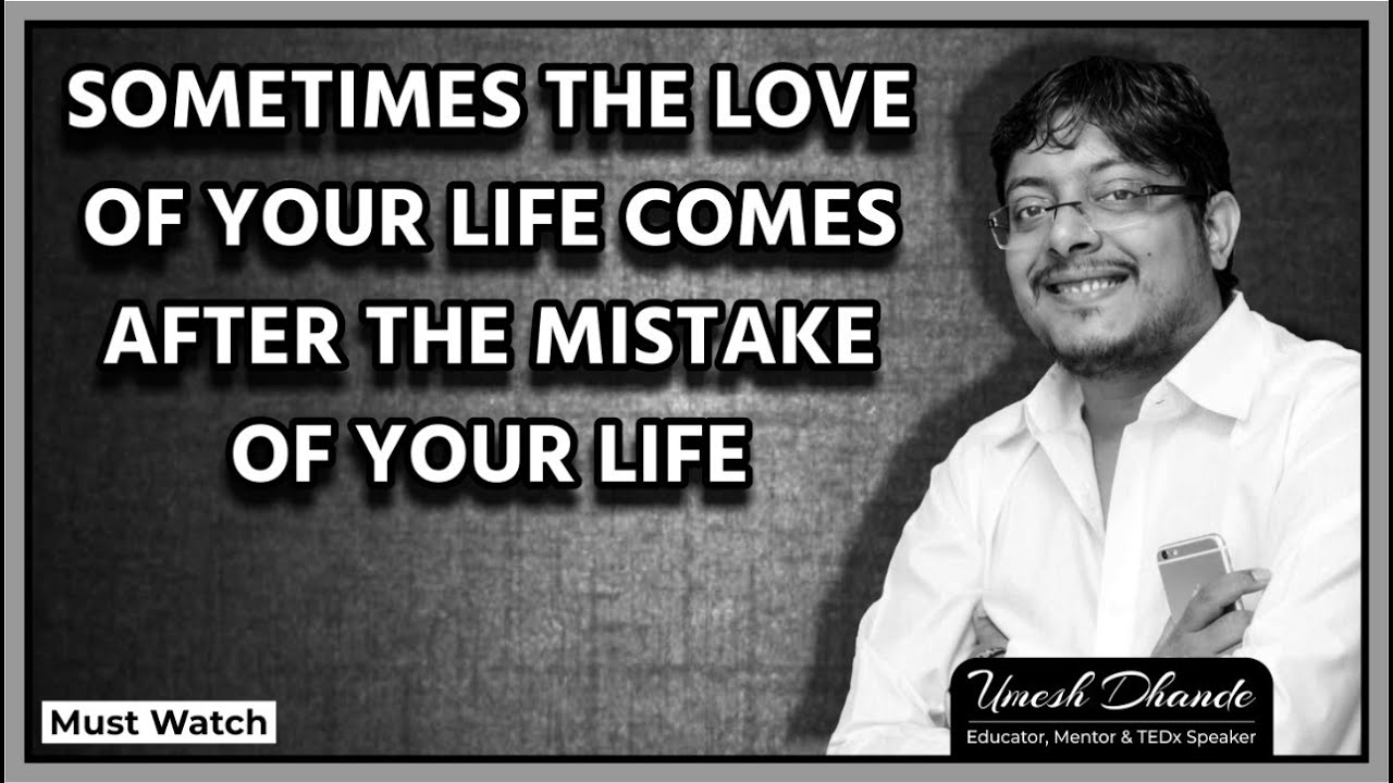 Sometimes the love of your life comes after the mistake of your life | Must Watch | Umesh Dhande Sir