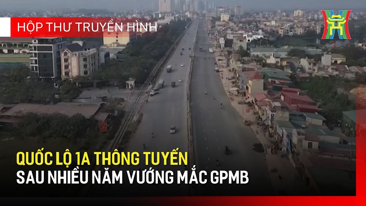 Quốc lộ 1A thông tuyến sau nhiều năm vướng mắc GPMB | Hộp thư truyền hình