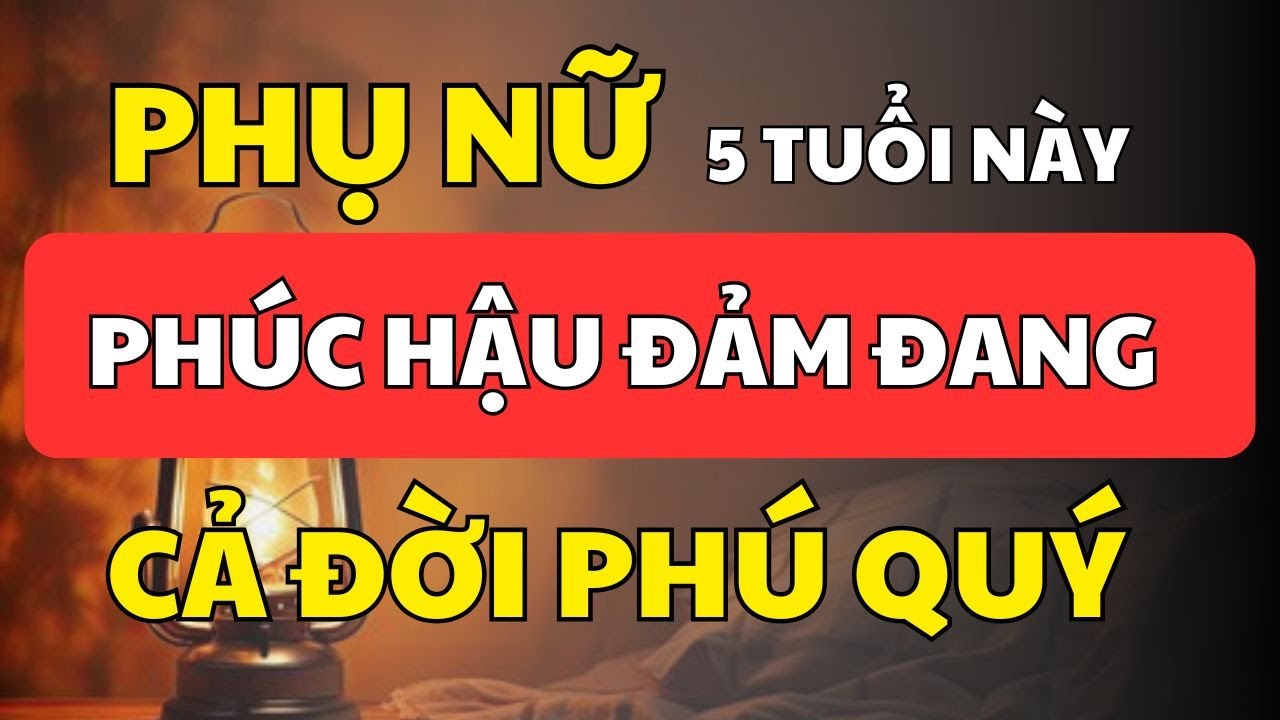 Phụ Nữ 5 Tuổi Này Càng Già Càng Giàu, Giỏi Giữ Tiền, Cả Đời Phúc Hậu Phú Quý | Cổ Nhân Minh Triết