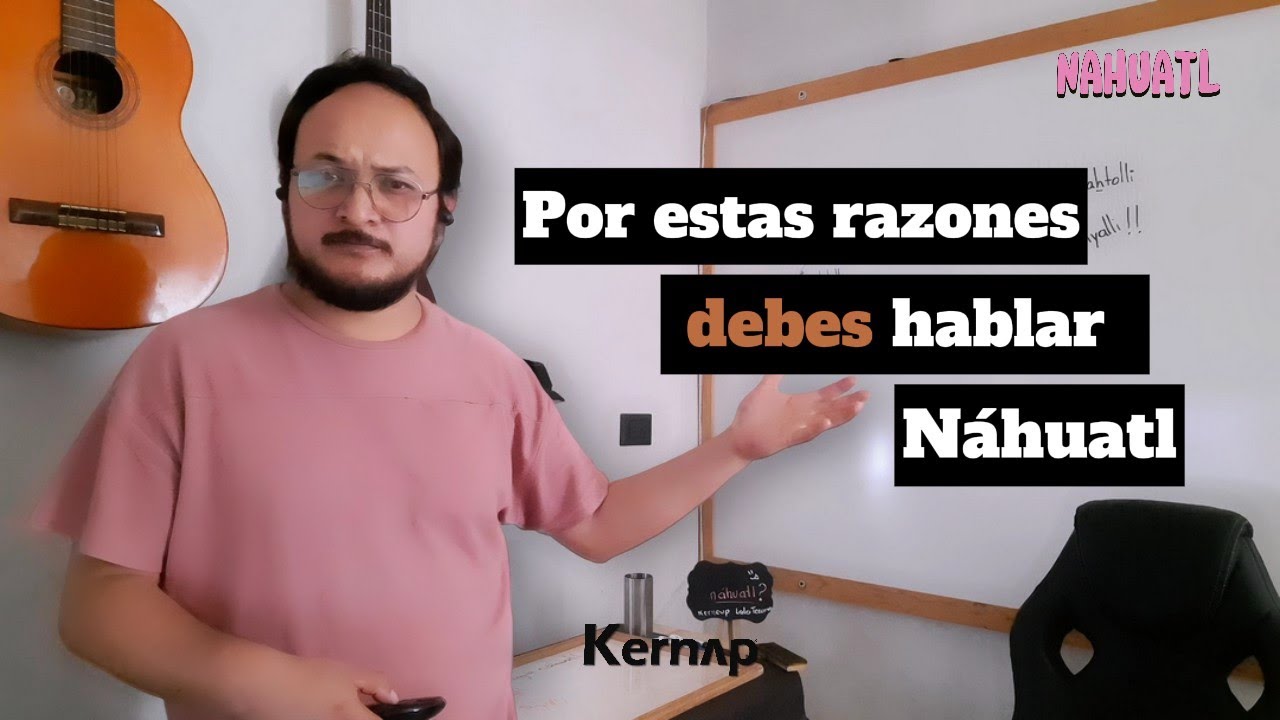 Por estas razones debes hablar náhuatl | Lengua náhuatl