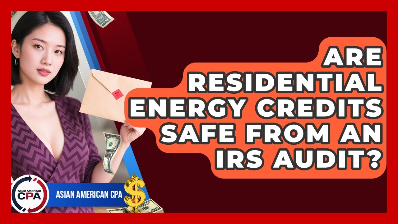 Are Residential Energy Credits Safe From An IRS Audit? - Asian American CPA
