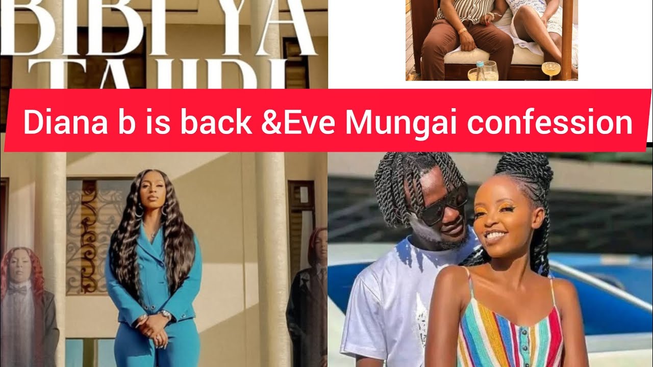 DIANA B IS BACK, EVE MUNGAI CONFESSION AND MANY MORE