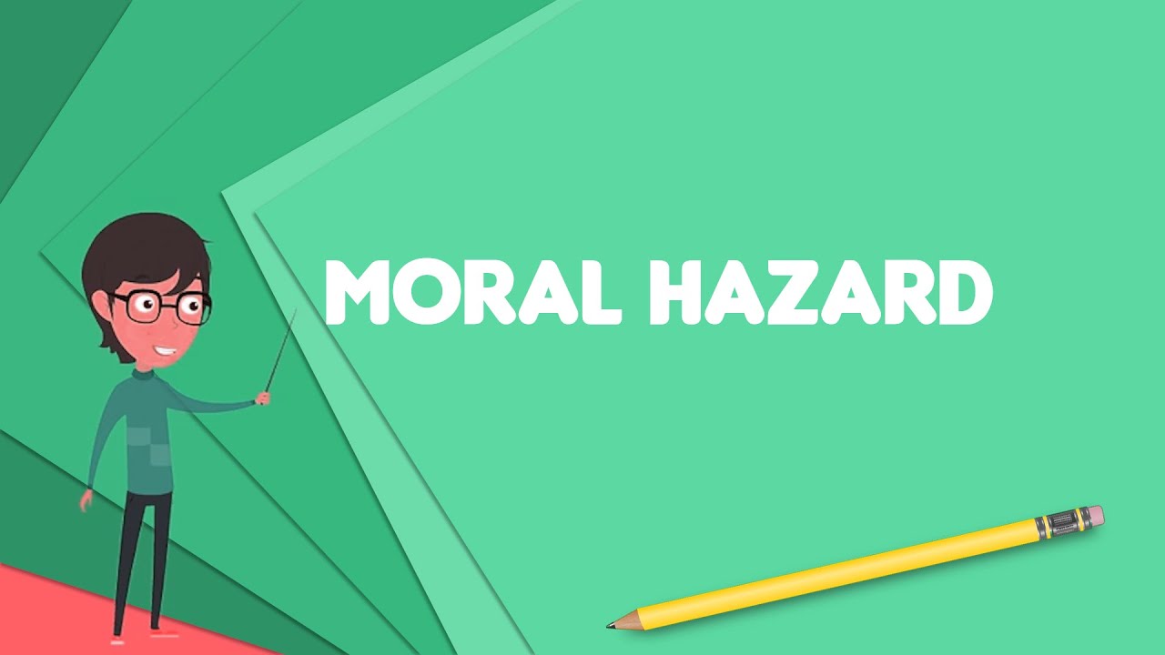 What is Moral hazard? Explain Moral hazard, Define Moral hazard, Meaning of Moral hazard