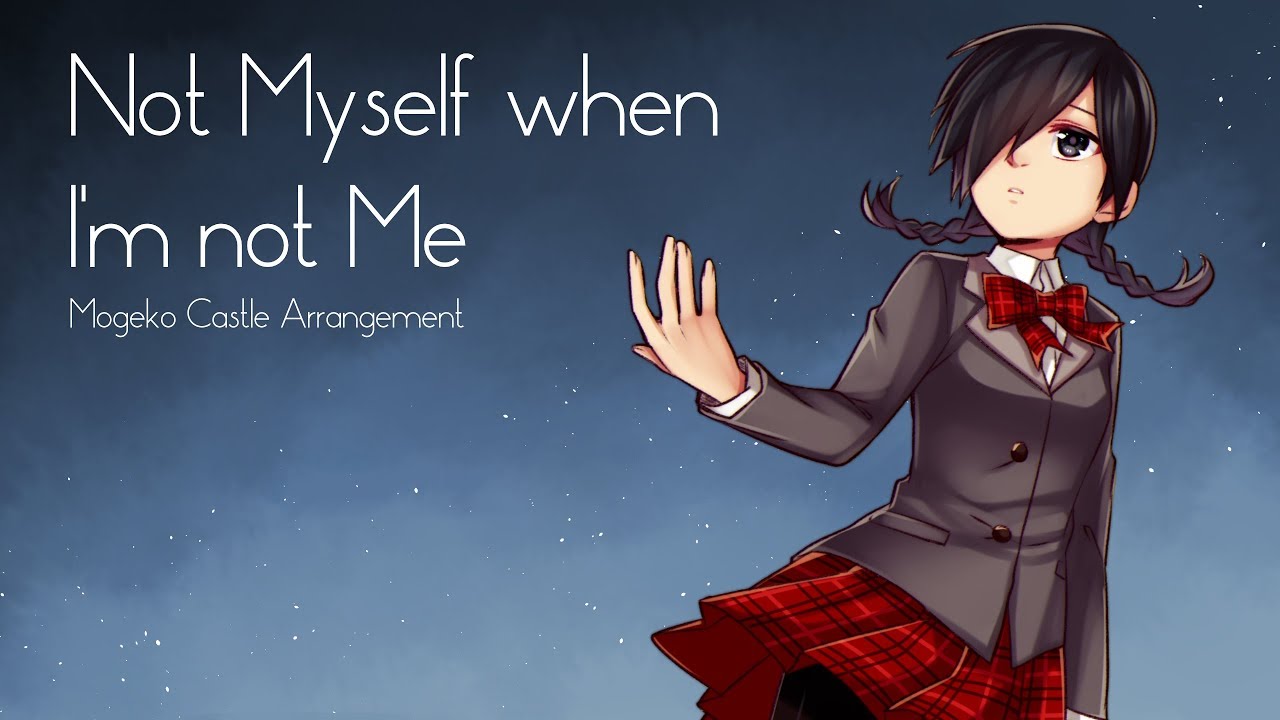 Not Myself when I'm not Me -2018 Edit-「Mogeko Castle Arrange」