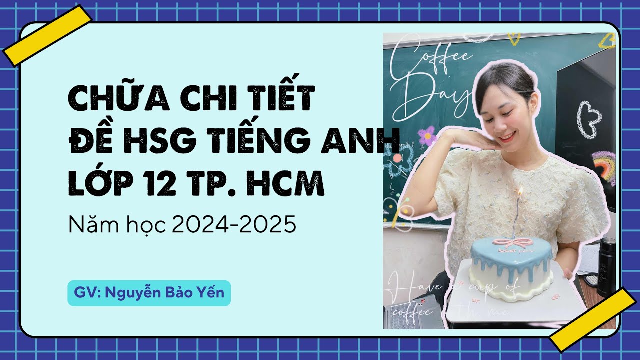 CHỮA CHI TIẾT ĐỀ THI HSG TIẾNG ANH LỚP 12 - TP. HCM - 2024-2025