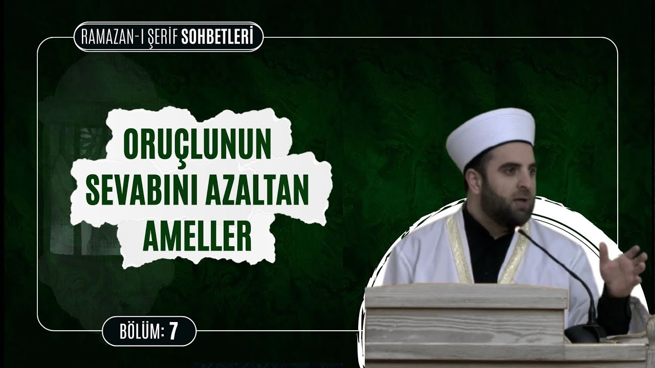 Oruçlunun sevabını azaltan ameller | Ramazan-ı Şerif Sohbetleri  7. Bölüm