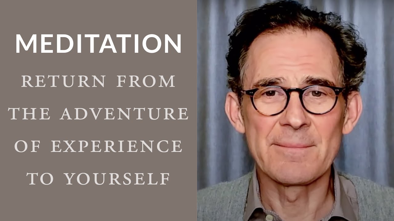 Meditation: Return from the Adventure of Experience to Yourself
