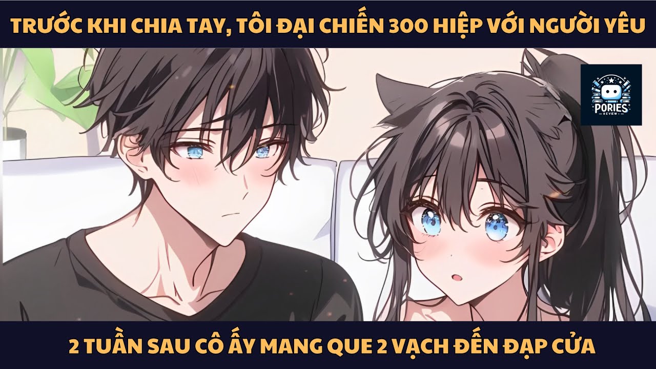 [FULL] TRƯỚC KHI CHIA TAY, TÔI ĐẠI CHIẾN 300 HIỆP VỚI NGƯỜI YÊU, 2 TUẦN SAU CÔ ẤY MANG QUE 2 VẠCH