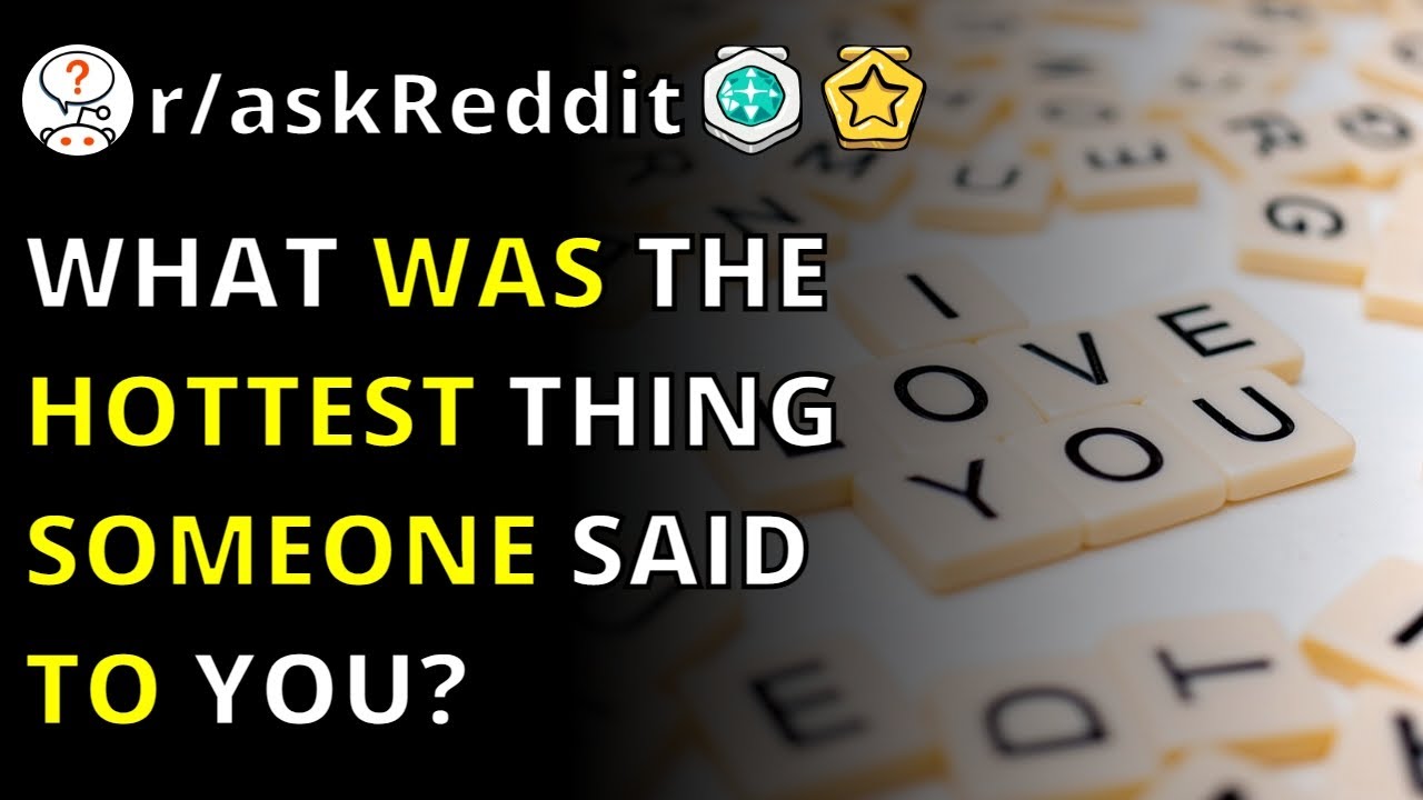 What Was The Hottest Thing Someone Said To You? | R/askReddit